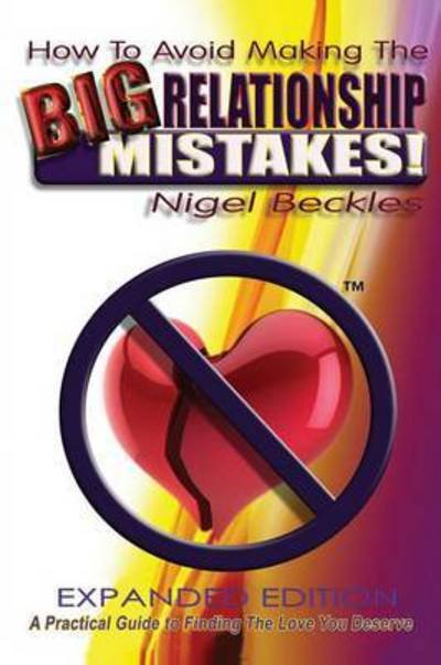 How to Avoid Making the Big Relationship Mistakes! Expanded Edition - Nigel Beckles - Livres - Nigel Beckles - 9780993242601 - 29 mai 2015