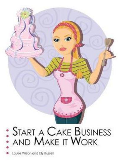 Cover for Louise Wilson · Start a Cake Business and Make It Work (Paperback Book) (2016)