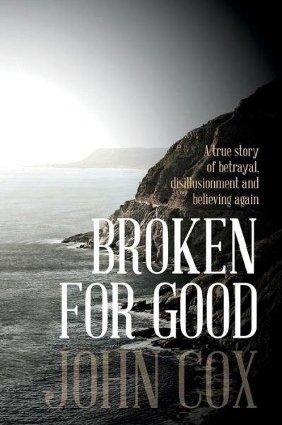 Cover for John Cox · Broken for Good: a True Story of Betrayal, Disillusionment and Believing Again (Pocketbok) (2014)