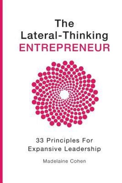 Cover for Madelaine Cohen · The Lateral Thinking Entrepreneur - 33 Principles for Expansive Leadership (Paperback Book) (2016)