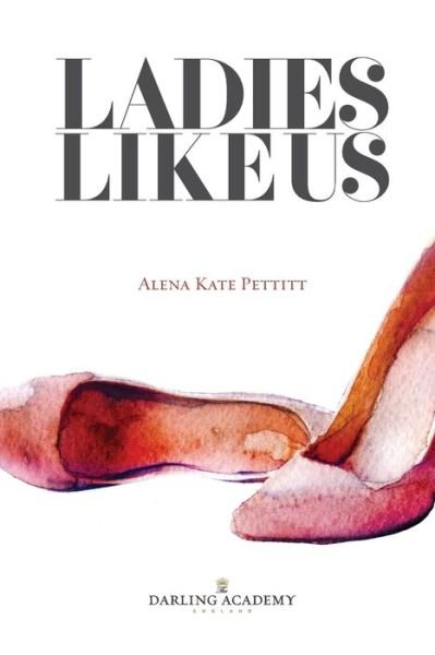 Alena Kate Pettitt · Ladies Like Us: A Modern Girl's Guide to Self-Discovery, Self-Confidence and Love 2016 (Paperback Bog) (2016)