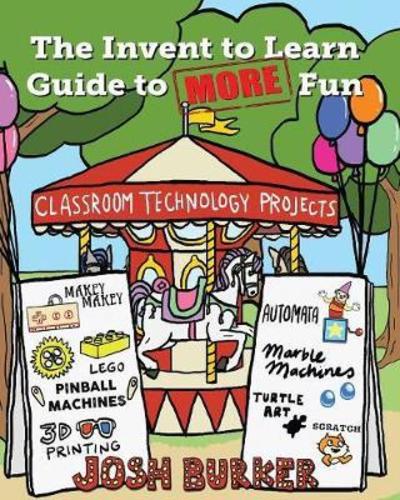 The Invent to Learn Guide to MORE Fun: Makerspace, Classroom, Library, and Home STEM Projects - Josh Burker - Books - Constructing Modern Knowledge Press - 9780999477601 - January 29, 2018