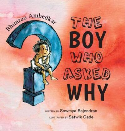 Cover for Sowmya Rajendran · The Boy Who Asked Why : The Story of Bhimrao Ambedkar (Hardcover Book) (2018)