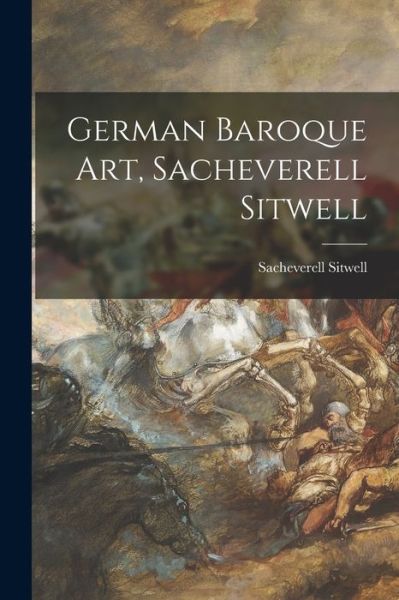 Cover for Sacheverell 1897- Sitwell · German Baroque Art, Sacheverell Sitwell (Paperback Book) (2021)