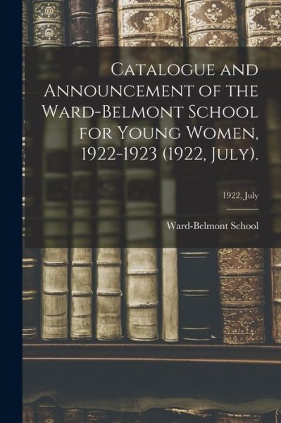 Cover for Ward-Belmont School (1913-1951) · Catalogue and Announcement of the Ward-Belmont School for Young Women, 1922-1923 (1922, July).; 1922, July (Paperback Book) (2021)