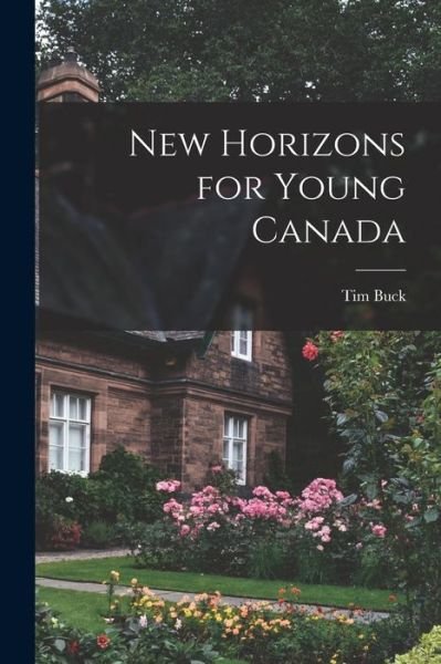 New Horizons for Young Canada - Tim 1891-1973 Buck - Livres - Hassell Street Press - 9781015235601 - 10 septembre 2021