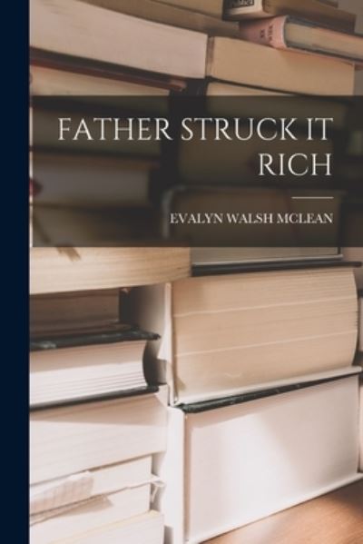 Cover for Evalyn Walsh McLean · Father Struck It Rich (Book) (2022)