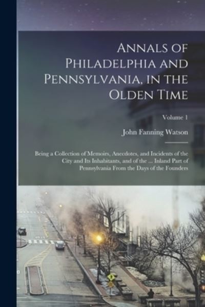 Cover for John Fanning Watson · Annals of Philadelphia and Pennsylvania, in the Olden Time (Bog) (2022)