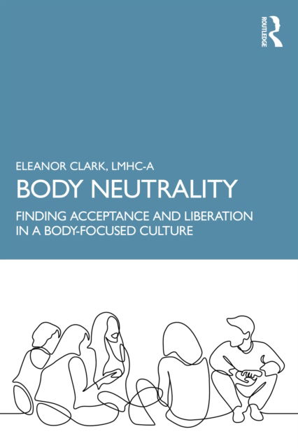 Cover for Eleanor Clark · Body Neutrality: Finding Acceptance and Liberation in a Body-Focused Culture (Taschenbuch) (2022)