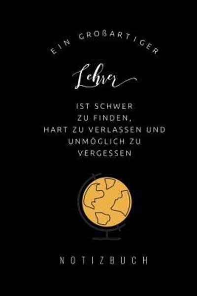 Cover for Abschieds Notizbuch · Ein Grossartiger Lehrer Ist Schwer Zu Finden, Hart Zu Verlassen Und Unmoeglich Zu Vergessen Notizbuch (Paperback Book) (2019)