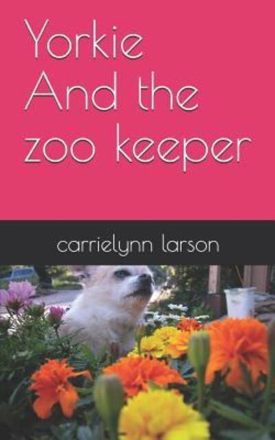 Cover for Miss Carrielynn Larson · Yorkie And the zoo keeper (Paperback Book) (2019)