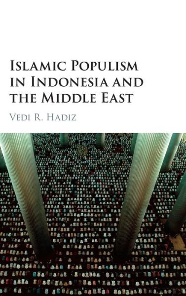 Cover for Hadiz, Vedi R. (University of Melbourne) · Islamic Populism in Indonesia and the Middle East (Hardcover Book) (2016)