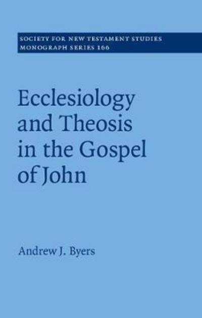 Cover for Byers, Andrew J. (University of Durham) · Ecclesiology and Theosis in the Gospel of John - Society for New Testament Studies Monograph Series (Gebundenes Buch) (2017)