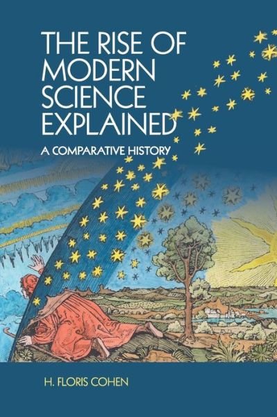 Cover for Cohen, H. Floris (Universiteit Utrecht, The Netherlands) · The Rise of Modern Science Explained: A Comparative History (Pocketbok) (2015)