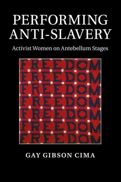 Cover for Cima, Gay Gibson (Georgetown University, Washington DC) · Performing Anti-Slavery: Activist Women on Antebellum Stages (Paperback Book) (2017)
