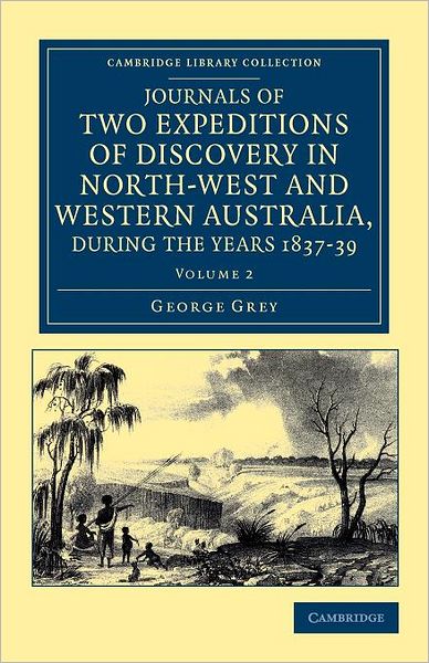 Cover for George Grey · Journals of Two Expeditions of Discovery in North-West and Western Australia, during the Years 1837, 38, and 39 - Journals of Two Expeditions of Discovery in North-West and Western Australia, during the Years 1837, 38, and 39 2 Volume Set (Paperback Book) (2012)