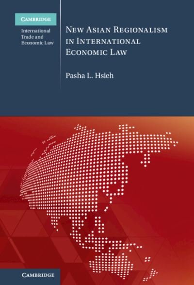 Cover for Hsieh, Pasha L. (Singapore Management University) · New Asian Regionalism in International Economic Law - Cambridge International Trade and Economic Law (Gebundenes Buch) [New edition] (2021)