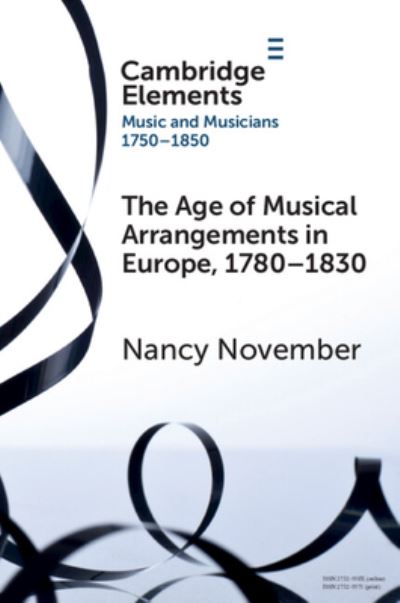 Cover for November, Nancy (University of Auckland) · The Age of Musical Arrangements in Europe, 1780–1830 - Elements in Music and Musicians 1750–1850 (Paperback Book) (2023)