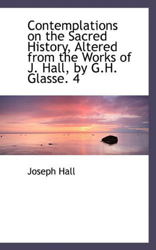 Cover for Joseph Hall · Contemplations on the Sacred History, Altered from the Works of J. Hall, by G.h. Glasse. 4 (Hardcover Book) (2009)