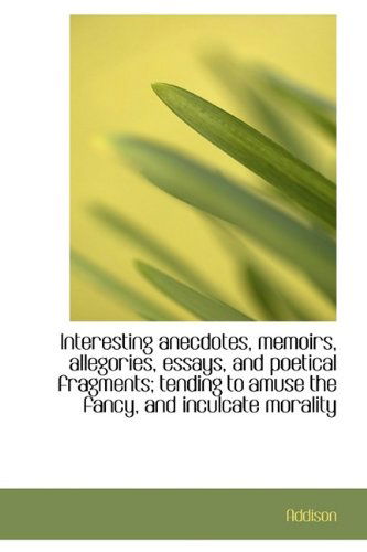 Cover for Addison · Interesting Anecdotes, Memoirs, Allegories, Essays, and Poetical Fragments; Tending to Amuse the Fan (Paperback Book) [Large Type edition] (2009)