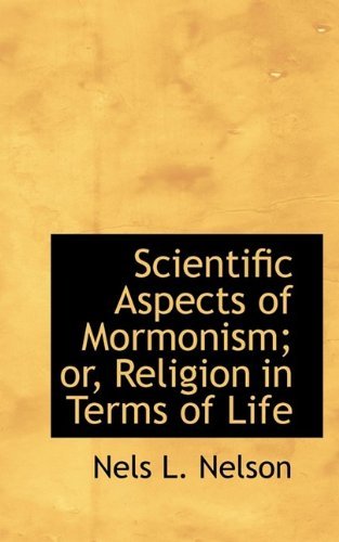 Scientific Aspects of Mormonism; Or, Religion in Terms of Life - Nelson - Libros - BiblioLife - 9781115410601 - 23 de septiembre de 2009
