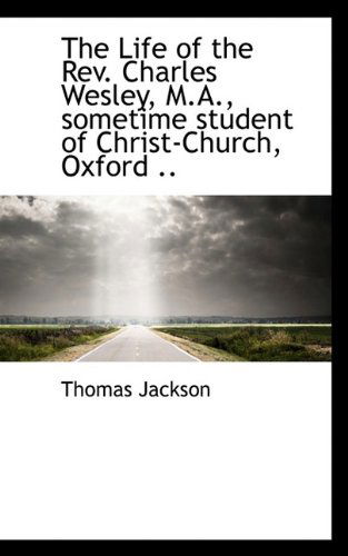 Cover for Thomas Jackson · The Life of the Rev. Charles Wesley, M.a., Sometime Student of Christ-church, Oxford .. (Paperback Book) (2009)