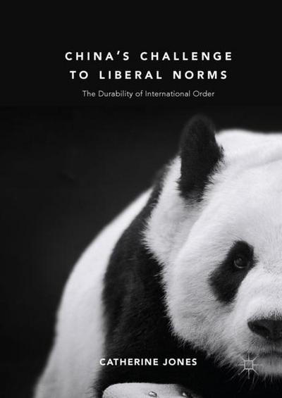 Cover for Catherine Jones · China's Challenge to Liberal Norms: The Durability of International Order (Hardcover Book) [1st ed. 2018 edition] (2018)