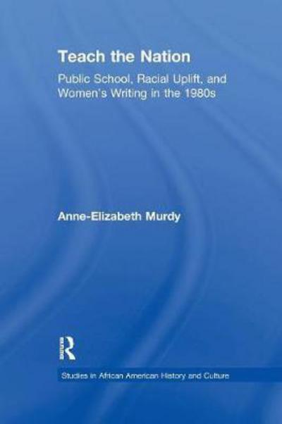 Cover for Anne-Elizabeth Murdy · Teach the Nation: Pedagogies of Racial Uplift in U.S. Women's Writing of the 1890s - Studies in African American History and Culture (Paperback Book) (2016)