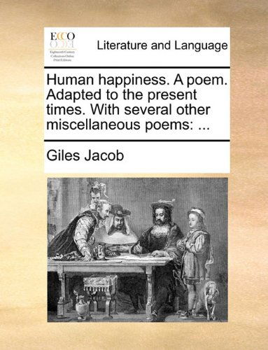 Cover for Giles Jacob · Human Happiness. a Poem. Adapted to the Present Times. with Several Other Miscellaneous Poems: ... (Taschenbuch) (2010)