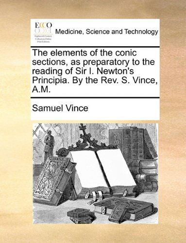 Cover for Samuel Vince · The Elements of the Conic Sections, As Preparatory to the Reading of Sir I. Newton's Principia. by the Rev. S. Vince, A.m. (Paperback Book) (2010)