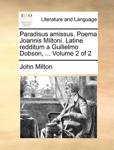 Cover for John Milton · Paradisus Amissus. Poema Joannis Miltoni. Latine Redditum a Guilielmo Dobson, ...  Volume 2 of 2 (Paperback Book) [Latin edition] (2010)