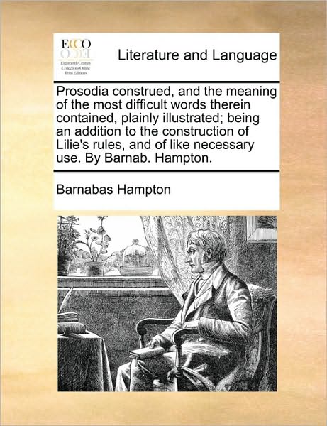 Cover for Barnabas Hampton · Prosodia Construed, and the Meaning of the Most Difficult Words Therein Contained, Plainly Illustrated; Being an Addition to the Construction of Lilie (Paperback Book) (2010)