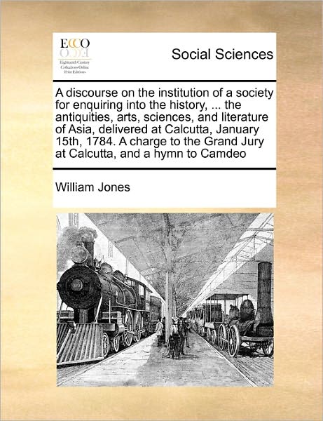 Cover for William Jones · A Discourse on the Institution of a Society for Enquiring into the History, ... the Antiquities, Arts, Sciences, and Literature of Asia, Delivered at Ca (Paperback Book) (2010)