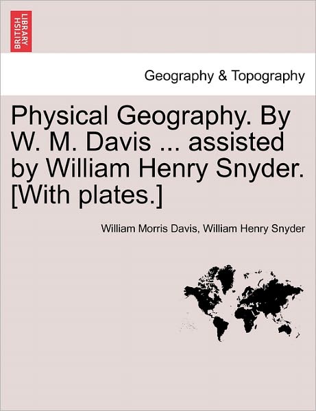 Cover for William Morris Davis · Physical Geography. by W. M. Davis ... Assisted by William Henry Snyder. [with Plates.] (Paperback Book) (2011)