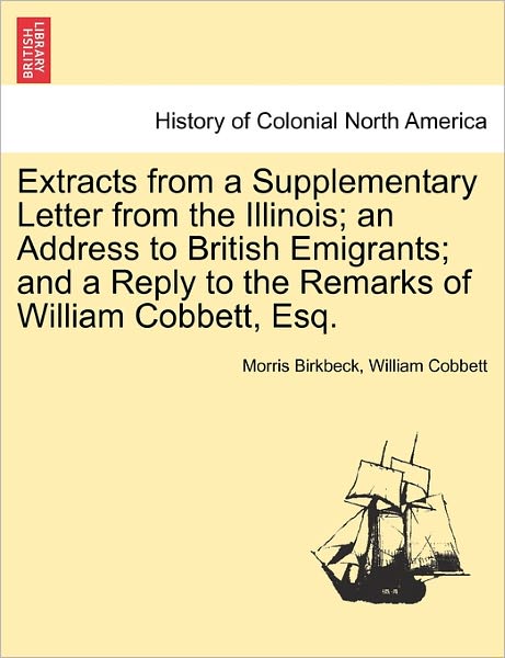 Cover for Morris Birkbeck · Extracts from a Supplementary Letter from the Illinois; an Address to British Emigrants; and a Reply to the Remarks of William Cobbett, Esq. (Paperback Book) (2011)