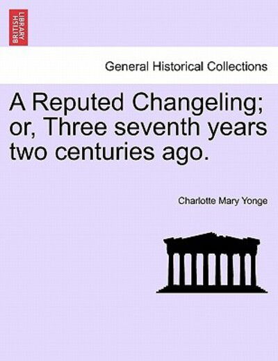 Cover for Charlotte Mary Yonge · A Reputed Changeling; Or, Three Seventh Years Two Centuries Ago. (Paperback Book) (2011)