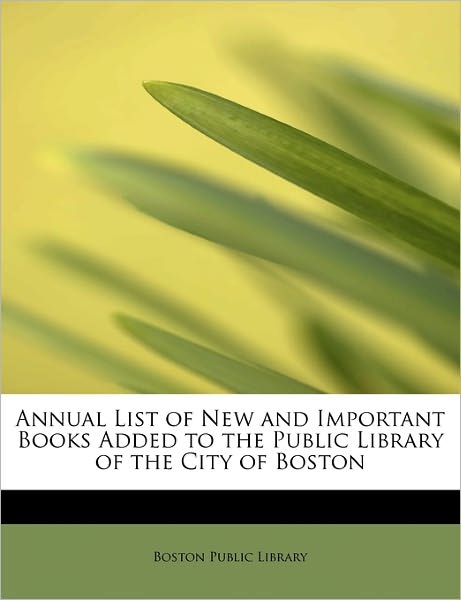 Cover for Boston Public Library · Annual List of New and Important Books Added to the Public Library of the City of Boston (Paperback Book) (2011)