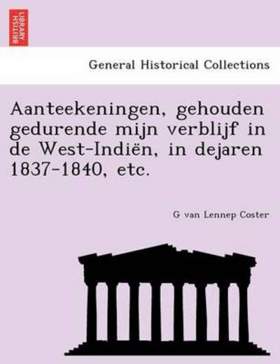 Cover for G Van Lennep Coster · Aanteekeningen, Gehouden Gedurende Mijn Verblijf in De West-indie N, in Dejaren 1837-1840, Etc. (Paperback Bog) (2011)