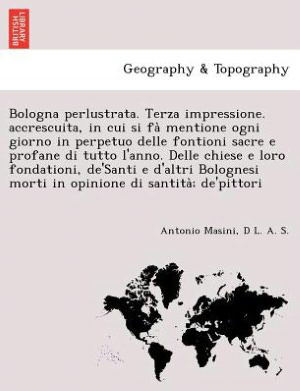 Cover for Antonio Masini · Bologna Perlustrata. Terza Impressione. Accrescuita, in Cui Si Fa Mentione Ogni Giorno in Perpetuo Delle Fontioni Sacre E Profane Di Tutto L'anno. Del (Pocketbok) (2012)