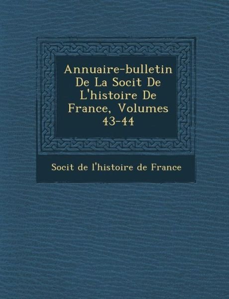 Cover for Soci T · Annuaire-bulletin De La Soci T De L'histoire De France, Volumes 43-44 (Paperback Book) (2012)