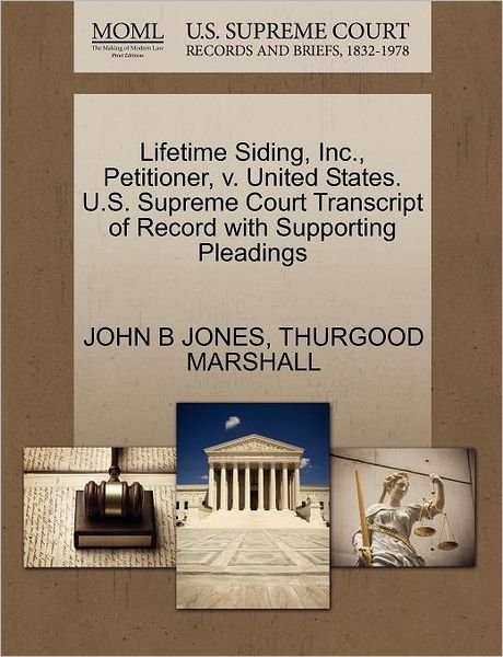 Lifetime Siding, Inc., Petitioner, V. United States. U.s. Supreme Court Transcript of Record with Supporting Pleadings - John B Jones - Bücher - Gale Ecco, U.S. Supreme Court Records - 9781270524601 - 29. Oktober 2011