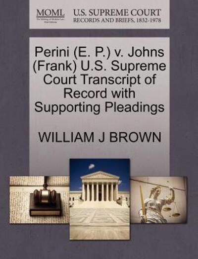 Perini (E. P.) V. Johns (Frank) U.s. Supreme Court Transcript of Record with Supporting Pleadings - William J Brown - Books - Gale Ecco, U.S. Supreme Court Records - 9781270610601 - October 1, 2011