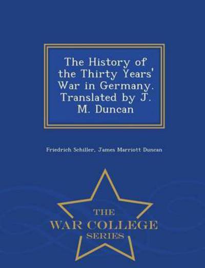 Cover for Friedrich Schiller · The History of the Thirty Years' War in Germany. Translated by J. M. Duncan - War College Series (Paperback Book) (2015)