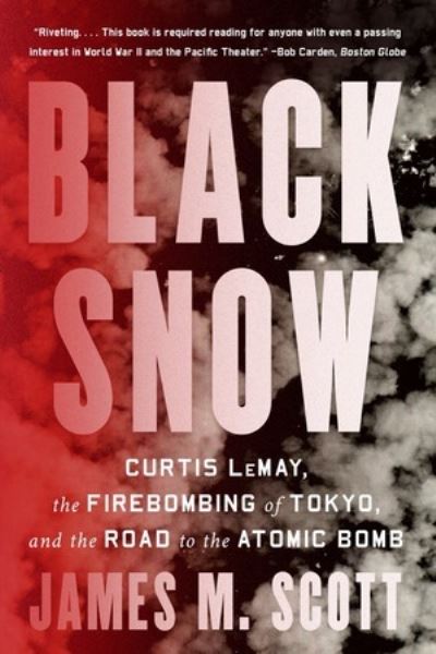 Cover for James M. Scott · Black Snow: Curtis LeMay, the Firebombing of Tokyo, and the Road to the Atomic Bomb (Paperback Book) (2024)