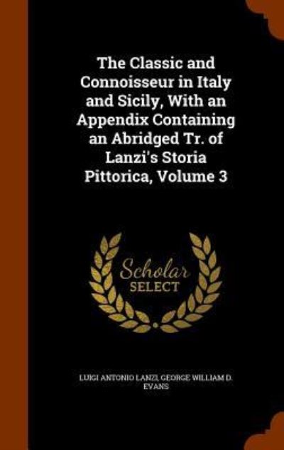 Cover for Luigi Antonio Lanzi · The Classic and Connoisseur in Italy and Sicily, with an Appendix Containing an Abridged Tr. of Lanzi's Storia Pittorica, Volume 3 (Hardcover Book) (2015)