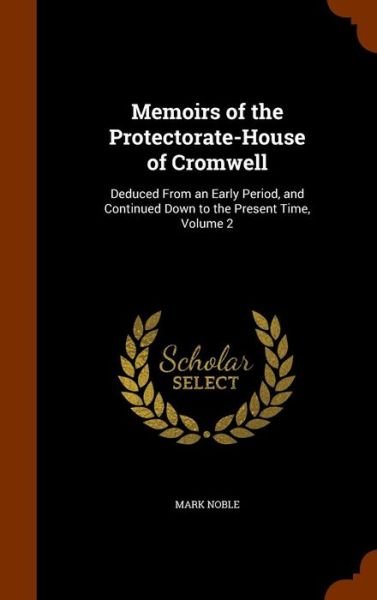 Memoirs of the Protectorate-House of Cromwell - Mark Noble - Boeken - Arkose Press - 9781346180601 - 6 november 2015