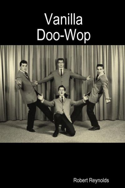 Vanilla Doo-Wop - Robert Reynolds - Books - lulu.com - 9781365804601 - March 7, 2017