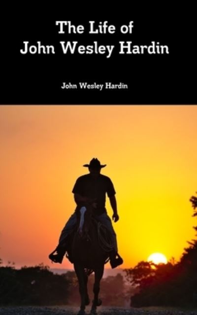 Cover for John Wesley Hardin · The Life of John Wesley Hardin (Hardcover Book) (2018)