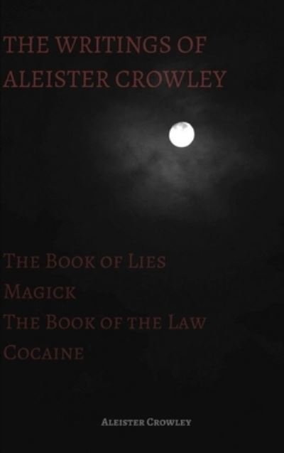 Cover for Aleister Crowley · The Writings of Aleister Crowley: The Book of Lies, The Book of the Law, Magick and Cocaine (Hardcover bog) (2018)