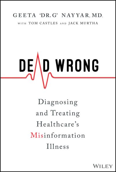 Cover for Geeta Nayyar · Dead Wrong: Diagnosing and Treating Healthcare's Misinformation Illness (Hardcover Book) (2023)